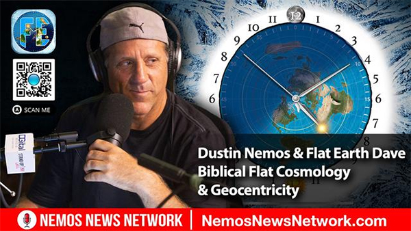 DUSTIN NEMOS & FLAT EARTH DAVE - BIBLICAL FLAT COSMOLOGY & GEOCENTRICITY.