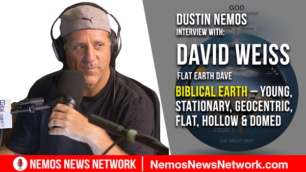 DUSTIN NEMOS & FLAT EARTH DAVE - Biblical Earth – Young, Stationary, Geocentric, Flat, Hollow & Domed
