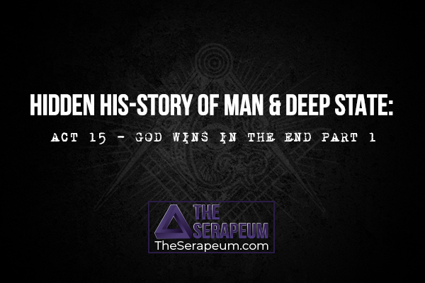 Hidden His-Story of Man & Deep State: Act 15 - God Wins In The End Part 1