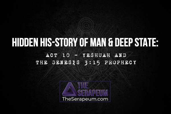 Hidden His-Story of Man & Deep State: Act 10 - Yeshuah and The Genesis 3:15 Prophecy