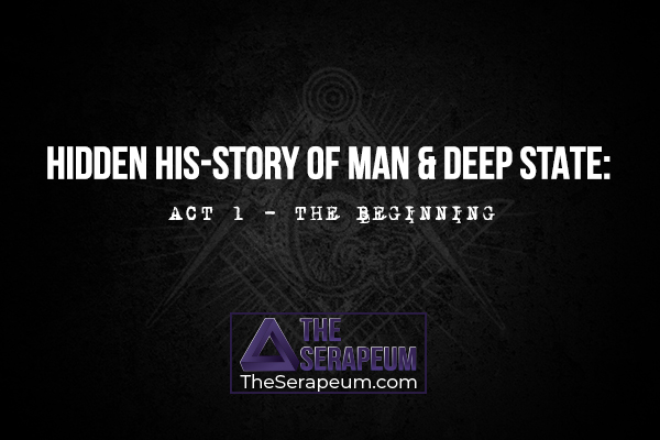 Hidden His-Story of Man & Deep State: ACT 1: THE BEGINNING