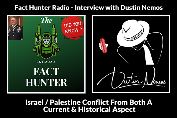 Fact Hunter Radio – Interview with Dustin Nemos: Palestine Conflict From Both A Current & Historical Aspect