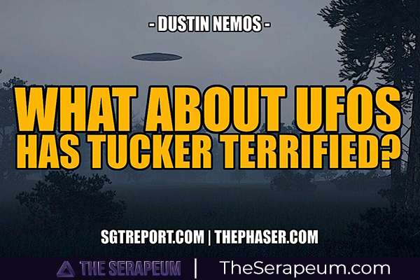 SGT Report ft Dustin Nemos - WHAT ABOUT UFOS HAS TUCKER TOO TERRIFIED TO COVER IT?