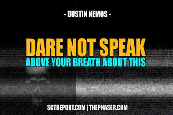 DARE NOT SPEAK ABOVE YOUR BREATH ABOUT THIS — DUSTIN NEMOS