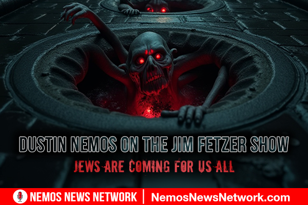 Dustin Nemos on The Jim Fetzer Show, Jews are Coming For Us All